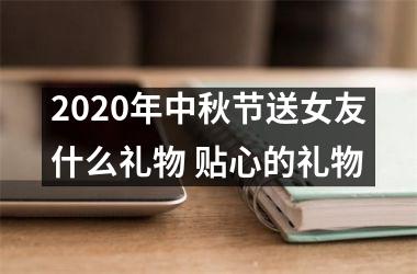 <h3>2025年中秋节送女友什么礼物 贴心的礼物