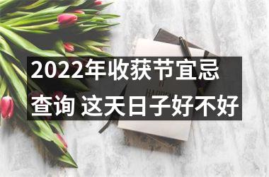 <h3>2025年收获节宜忌查询 这天日子好不好
