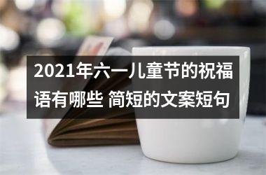 <h3>2025年六一儿童节的祝福语有哪些 简短的文案短句