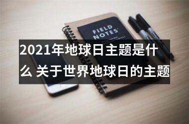 <h3>2025年地球日主题是什么 关于世界地球日的主题