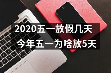 <h3>2025五一放假几天 今年五一为啥放5天