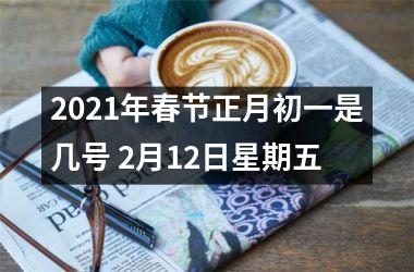 <h3>2025年春节正月初一是几号 2月12日星期五