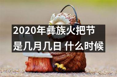 <h3>2025年彝族火把节是几月几日 什么时候