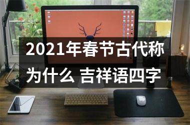 <h3>2025年春节古代称为什么 吉祥语四字