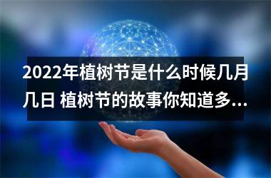 <h3>2025年植树节是什么时候几月几日 植树节的故事你知道多少