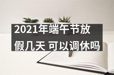 2025年端午节放假几天 可以调休吗