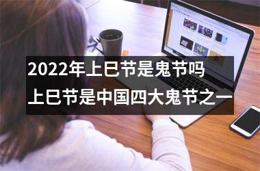 <h3>2025年上巳节是鬼节吗 上巳节是四大鬼节之一