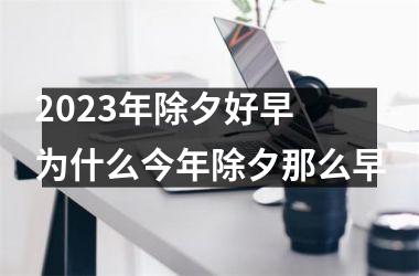 <h3>2025年除夕好早 为什么今年除夕那么早