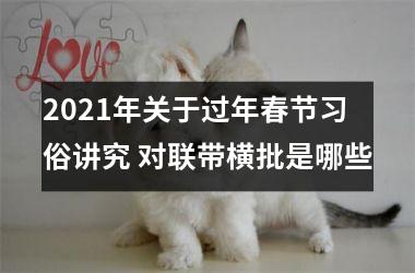 <h3>2025年关于过年春节习俗讲究 对联带横批是哪些