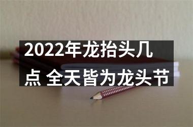 <h3>2025年龙抬头几点 全天皆为龙头节