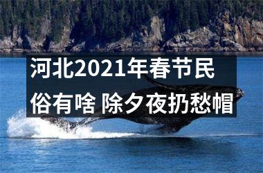 <h3>河北2025年春节民俗有啥 除夕夜扔愁帽