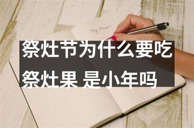 <h3>祭灶节为什么要吃祭灶果 是小年吗