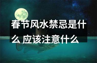 春节风水禁忌是什么 应该注意什么