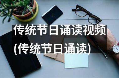 <h3>传统节日诵读(传统节日诵读)