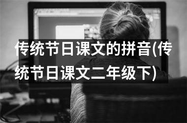<h3>传统节日课文的拼音(传统节日课文二年级下)