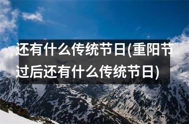 <h3>还有什么传统节日(重阳节过后还有什么传统节日)