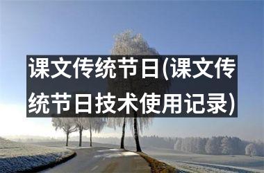 <h3>课文传统节日(课文传统节日技术使用记录)