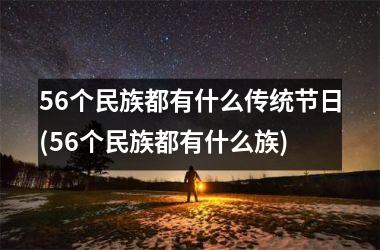 <h3>56个民族都有什么传统节日(56个民族都有什么族)