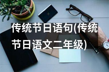 <h3>传统节日语句(传统节日语文二年级)