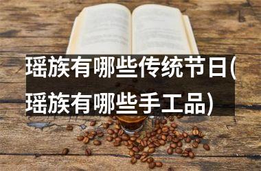<h3>瑶族有哪些传统节日(瑶族有哪些手工品)