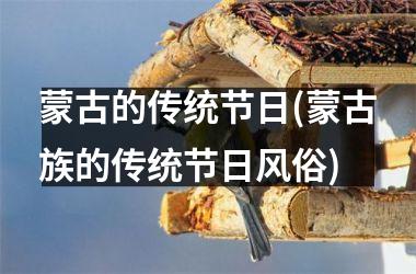 <h3>蒙古的传统节日(蒙古族的传统节日风俗)