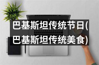 <h3>巴基斯坦传统节日(巴基斯坦传统美食)