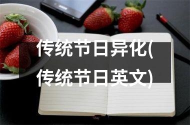 <h3>传统节日异化(传统节日英文)