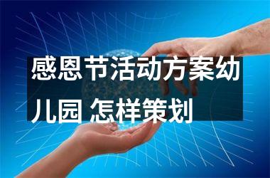 <h3>感恩节活动方案幼儿园 怎样策划