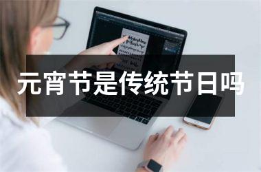 <h3>元宵节是传统节日吗