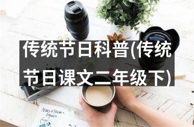 <h3>传统节日科普(传统节日课文二年级下)
