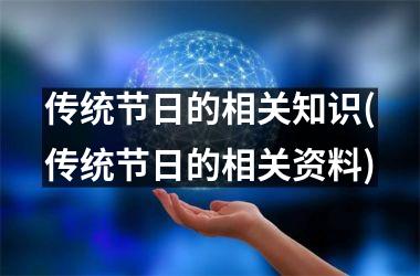 <h3>传统节日的相关知识(传统节日的相关资料)