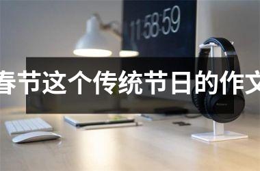 <h3>春节这个传统节日的作文