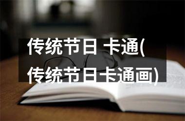<h3>传统节日 卡通(传统节日卡通画)