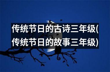 <h3>传统节日的古诗三年级(传统节日的故事三年级)