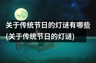 关于传统节日的灯谜有哪些(关于传统节日的灯谜)