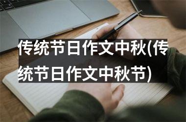 <h3>传统节日作文中秋(传统节日作文中秋节)