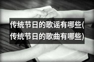 <h3>传统节日的歌谣有哪些(传统节日的歌曲有哪些)