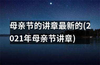 <h3>母亲节的讲章新的(2025年母亲节讲章)