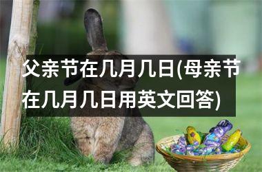 <h3>父亲节在几月几日(母亲节在几月几日用英文回答)
