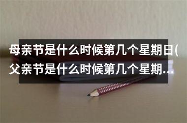 <h3>母亲节是什么时候第几个星期日(父亲节是什么时候第几个星期日)