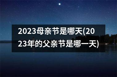 <h3>2025母亲节是哪天(2025年的父亲节是哪一天)