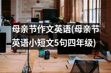 <h3>母亲节作文英语(母亲节英语小短文5句四年级)