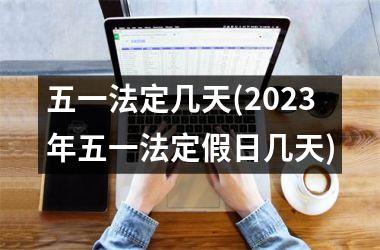 <h3>五一法定几天(2025年五一法定假日几天)