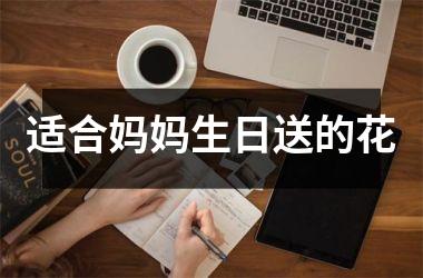 <h3>适合妈妈生日送的花