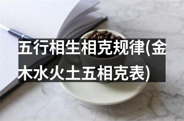 <h3>五行相生相克规律(金木水火土五相克表)