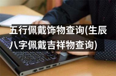 <h3>五行佩戴饰物查询(生辰八字佩戴吉祥物查询)