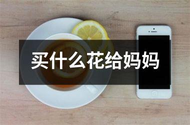 <h3>买什么花给妈妈