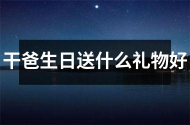 <h3>干爸生日送什么礼物好