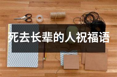 <h3>死去长辈的人祝福语