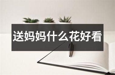 <h3>送妈妈什么花好看